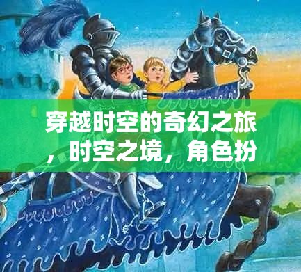 穿越時(shí)空的奇幻之旅，時(shí)空之境，角色扮演養(yǎng)成紀(jì)