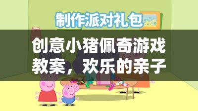 創(chuàng)意小豬佩奇游戲教案，開啟歡樂的親子互動之旅