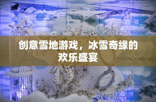 冰雪奇緣，創(chuàng)意雪地游戲打造歡樂(lè)盛宴