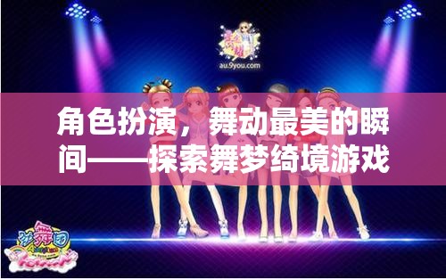 角色扮演，舞動最美的瞬間——探索舞夢綺境游戲世界