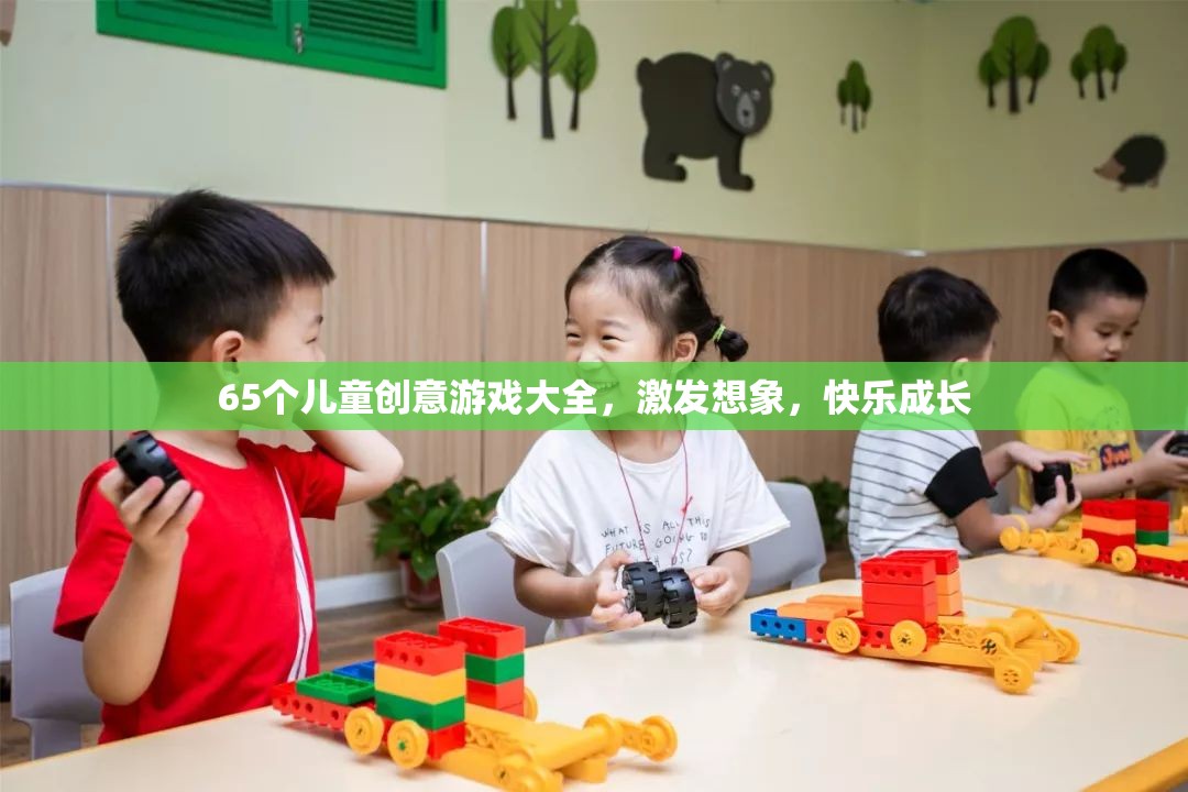 65個(gè)兒童創(chuàng)意游戲大全，激發(fā)想象，快樂成長(zhǎng)