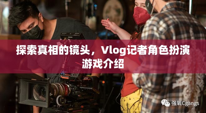 探索真相的鏡頭，Vlog記者角色扮演游戲介紹