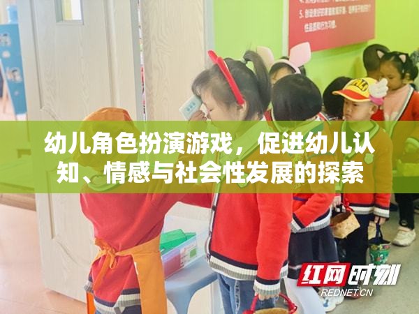 幼兒角色扮演游戲，促進(jìn)認(rèn)知、情感與社會性發(fā)展的探索