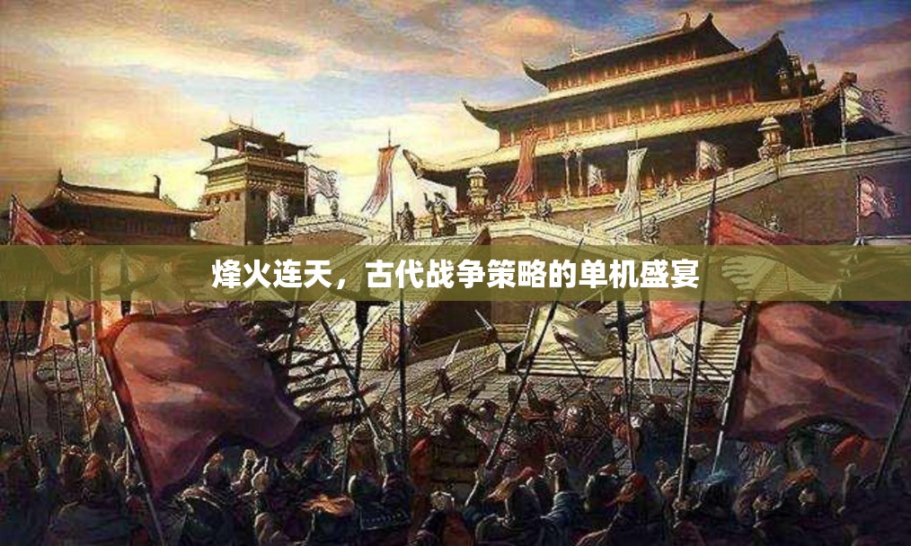 烽火連天，古代戰(zhàn)爭策略的單機盛宴