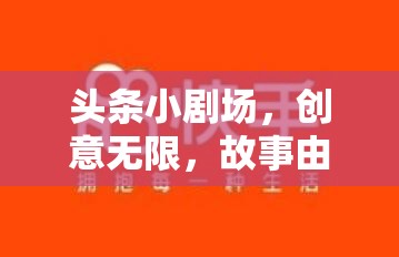 創(chuàng)意無限，故事由你書寫，頭條小劇場等你來導(dǎo)演