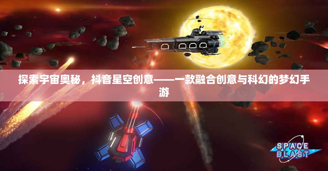 探索宇宙奧秘，抖音星空創(chuàng)意——一款融合創(chuàng)意與科幻的夢(mèng)幻手游