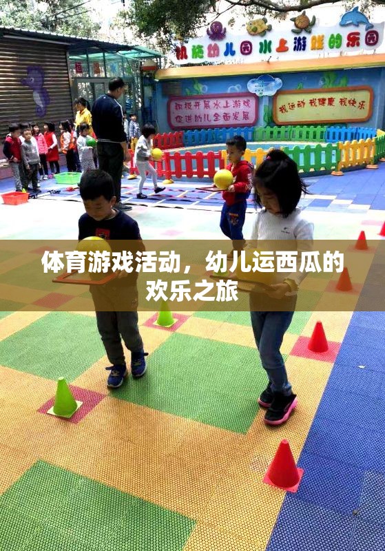 幼兒運西瓜，一場歡樂的體育游戲之旅