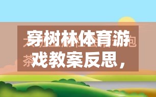 穿樹林體育游戲教案的反思，一場寓教于樂的探索之旅