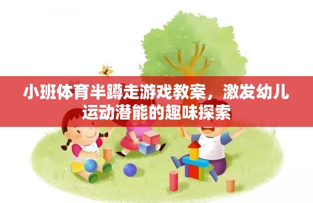 小班體育半蹲走游戲，激發(fā)幼兒運(yùn)動(dòng)潛能的趣味探索