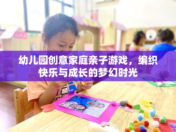 編織快樂與成長的夢幻時(shí)光，幼兒園創(chuàng)意家庭親子游戲