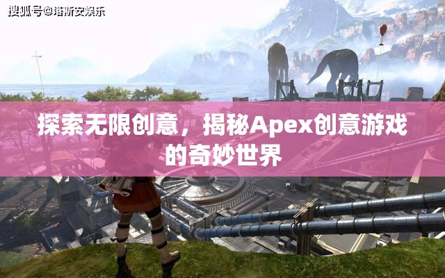 揭秘Apex創(chuàng)意游戲，探索無限創(chuàng)意的奇妙之旅