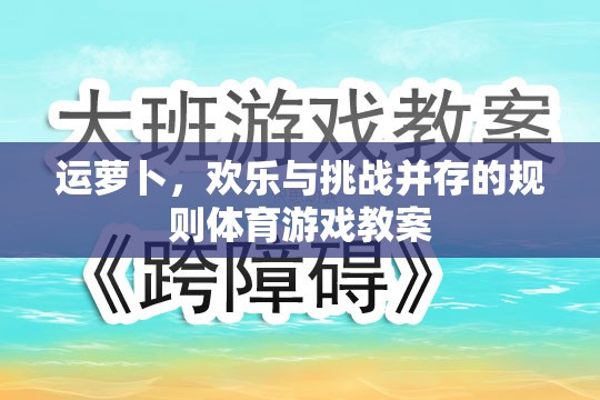 運蘿卜，融合歡樂與挑戰(zhàn)的規(guī)則體育游戲教案設計