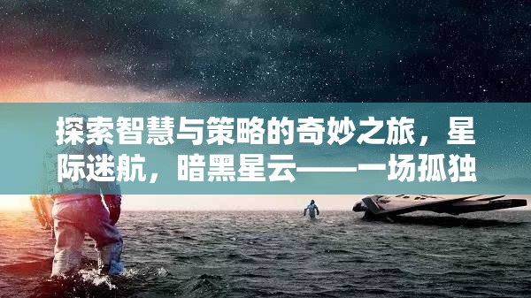 探索智慧與策略的奇妙之旅，星際迷航，暗黑星云——一場孤獨而壯闊的宇宙冒險