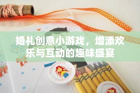 婚禮創(chuàng)意小游戲，增添歡樂與互動的趣味盛宴