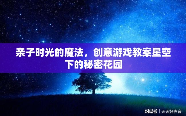 親子時(shí)光的魔法，星空下的秘密花園創(chuàng)意游戲教案