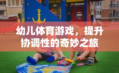 幼兒體育游戲，開啟協(xié)調(diào)性提升的奇妙之旅