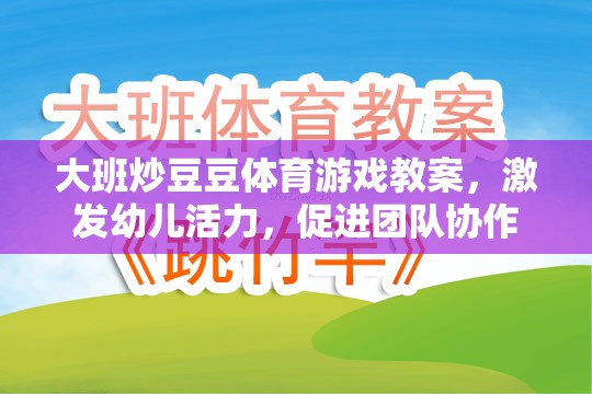 大班炒豆豆，激發(fā)幼兒活力與團隊協(xié)作的體育游戲教案