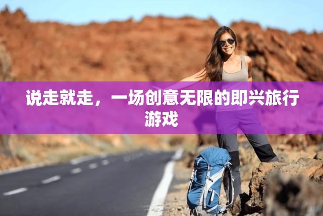 即興啟程，一場(chǎng)創(chuàng)意無限的旅行游戲