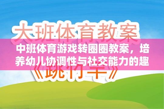 中班體育游戲轉(zhuǎn)圈圈教案，培養(yǎng)幼兒協(xié)調(diào)性與社交能力的趣味探索