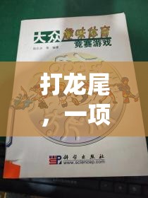 傳統(tǒng)與競(jìng)技的碰撞，探索打龍尾的獨(dú)特魅力