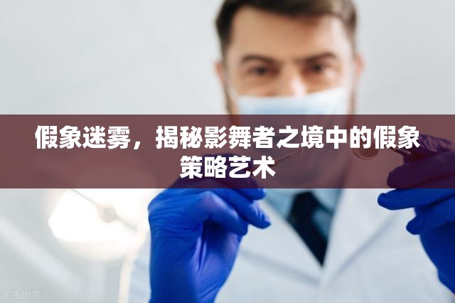 假象迷霧，揭秘影舞者之境中的假象策略藝術