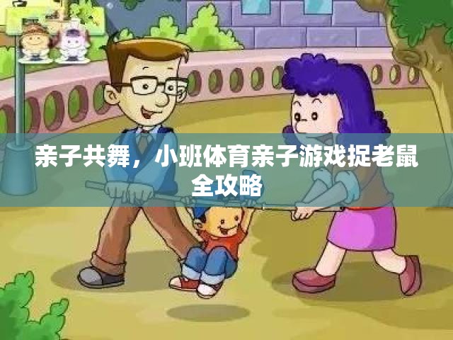 親子共舞，小班體育親子游戲捉老鼠全攻略