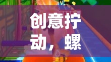 創(chuàng)意擰動，螺絲的奇妙冒險——激發(fā)無限想象力的游戲