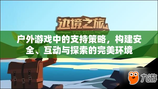 戶外游戲，構建安全、互動與探索的完美支持策略