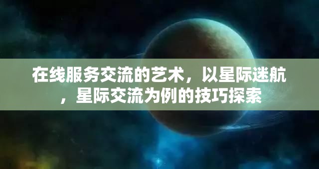 星際迷航，在線服務(wù)交流的藝術(shù)與星際交流技巧探索