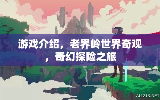 游戲介紹，老界嶺世界奇觀，奇幻探險(xiǎn)之旅