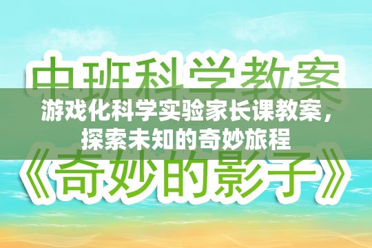 游戲化科學(xué)實驗家長課教案，探索未知的奇妙旅程