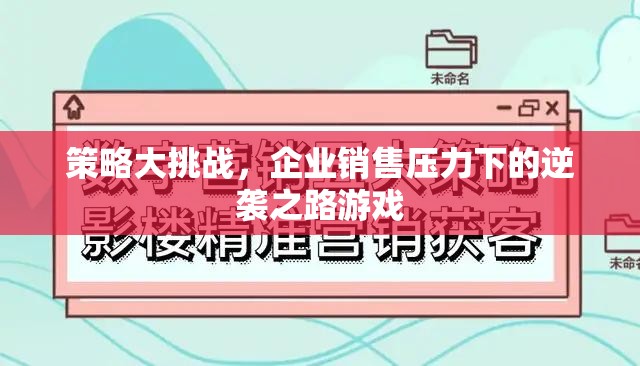 策略大挑戰(zhàn)，企業(yè)銷售壓力下的逆襲之路游戲