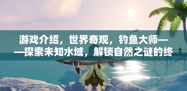 探索未知水域，解鎖自然之謎的釣魚大師終極冒險