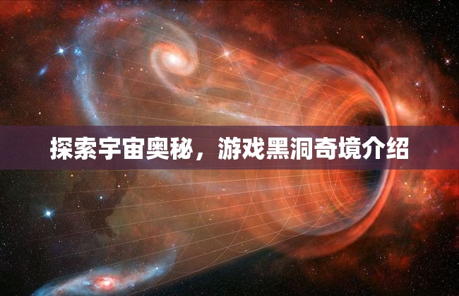 黑洞奇境，探索宇宙的神秘游戲之旅