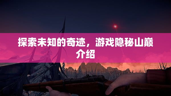 揭秘隱秘山巔，探索未知的奇跡之旅