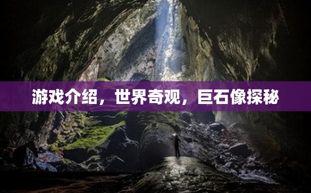 探秘世界奇觀，巨石像的神秘游戲之旅