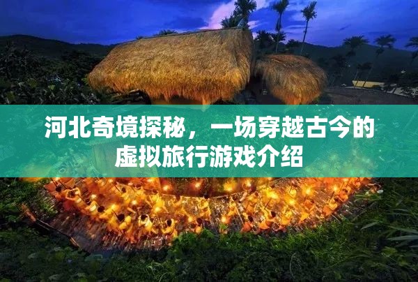 河北奇境探秘，一場(chǎng)穿越古今的虛擬旅行游戲介紹