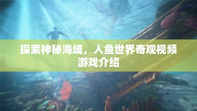 探索神秘海域，人魚世界奇觀視頻游戲介紹