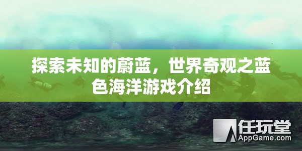 探索未知的蔚藍(lán)，世界奇觀之藍(lán)色海洋游戲介紹