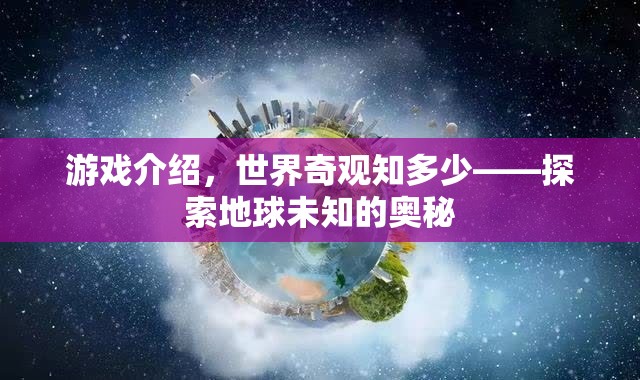 游戲介紹，世界奇觀知多少——探索地球未知的奧秘