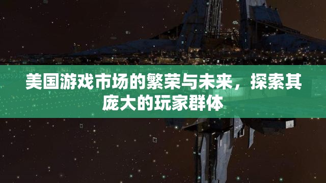 美國(guó)游戲市場(chǎng)的繁榮與未來，探索其龐大的玩家群體  第2張