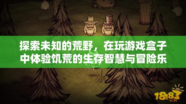 荒野求生，在饑荒游戲盒子中體驗(yàn)生存智慧與冒險(xiǎn)樂(lè)趣