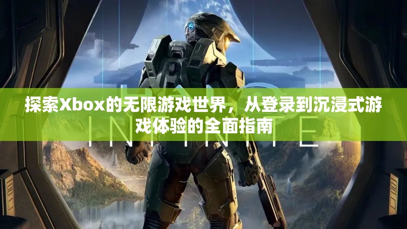 Xbox游戲世界探索，從登錄到沉浸式體驗(yàn)的全面指南  第1張