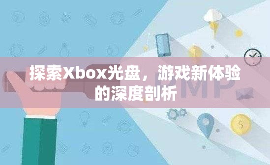 Xbox光盤探索，解鎖游戲新體驗的深度剖析  第1張