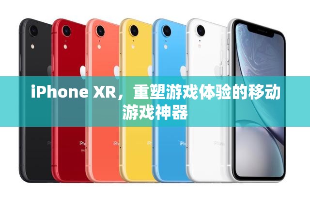 iPhone XR，重塑移動游戲體驗的科技新寵