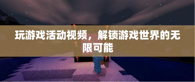 解鎖游戲世界的無限可能，精彩游戲活動視頻分享  第1張