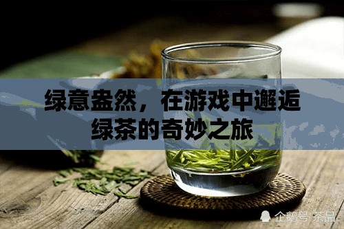 綠意盎然，在游戲中探尋綠茶的奇妙之旅