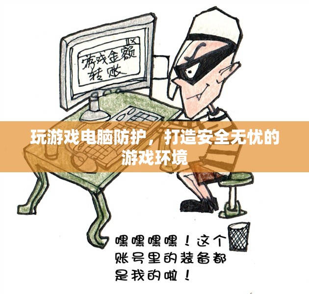 打造安全無憂的游戲環(huán)境，電腦防護策略指南