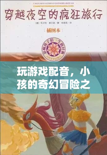 童聲奇趣，小孩的奇幻冒險(xiǎn)之旅游戲配音揭秘