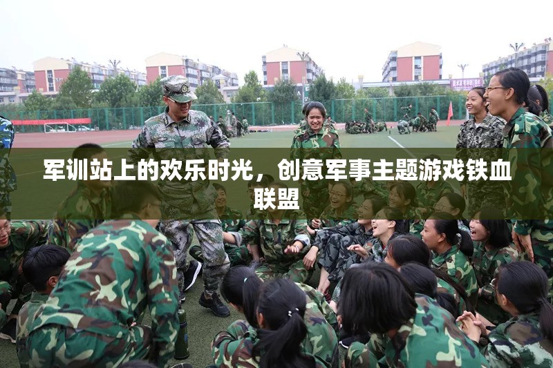 鐵血聯(lián)盟，軍訓(xùn)站上的創(chuàng)意軍事主題游戲歡樂(lè)時(shí)光  第3張